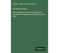 De l'état nerveux: Thèse présentée à la Faculté de médecine de Montpellier et publiquement soutenue, le 26 mai 1840