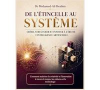 De l'étincelle au système Créer, structurer et innover à l'ère de l'intelligence artificielle: Comment maîtriser la créativité et l'innovation à travers le temps, les cultures et la technologie