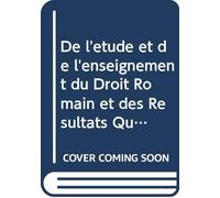 De l'étude et de l'enseignement du Droit Romain et des Résultats Qu'on Peut En Attendre (French Edition)