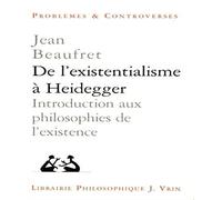 De l'existentialisme à Heidegger: Introduction aux philosophies de l'existence et autres textes (Problemes Et Controverses)
