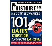 DE L'HISTOIRE ? MAIS C'EST LES VACANCES !: 101 dates d'histoire à connaître par coeur ! Un cahier de vacances tous niveaux : CE1, CE2, CM1, CM2, 6ème, 5ème, 4ème et 3ème !