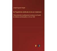 De l'hypérémie cérébrale et de son traitement: Thèse présentée et publiquement soutenue à la Faculté de médecine de Montpellier, le 26 mai 1838