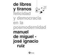 De libres y tiranos: Felicidad y democracia en la posmodernidad (Fuera de Colección)