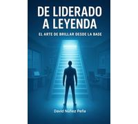 DE LIDERADO A LEYENDA: El arte de brillar desde la base