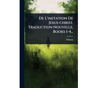 De L'imitation De Jesus-christ. Traduction Nouvelle, Books 1-4...
