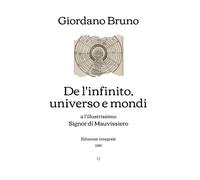 De l'infinito, universo e mondi: a l'illustrissimo Signor di Mauvissiero - Edizione integrale (1584)