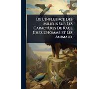 De L'Influence Des Milieux Sur Les Caractères De Race Chez L'Homme Et Les Animaux
