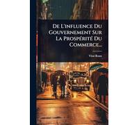 De L'influence Du Gouvernement Sur La ProspÃ(c)ritÃ(c) Du Commerce...
