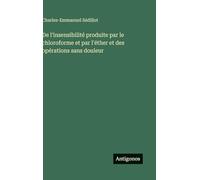 De l'insensibilité produite par le chloroforme et par l'éther et des opérations sans douleur