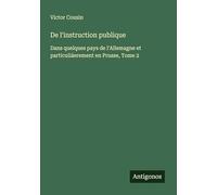 De l'instruction publique: Dans quelques pays de l'Allemagne et particuliáerement en Prusse, Tome 2