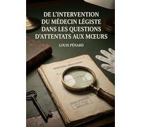 De l'intervention du médecin légiste dans les questions d'attentats aux moeurs: Une analyse détaillée du rôle du médecin légiste face aux attentats aux moeurs au XIXe siècle