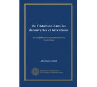 De l'intuition dans les découvertes et inventions: ses rapports avec le positivisme et le Darwinisme