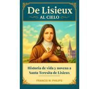 De Lisieux al cielo: Historia de vida y novena a Santa Teresita de Lisieux (Las Crónicas Celestiales: Vidas de Santos y Oraciones de Novena)