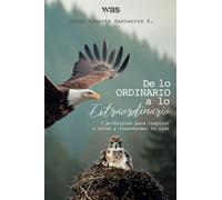 De lo ordinario a lo extraordinario: 7 principios para inspirar a otros y transformar su vida