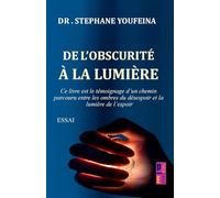 De l'obscurité à la lumière: Ce livre est le témoignage d’un chemin parcouru entre les ombres du désespoir et la lumière de l’espoir