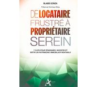 DE LOCATAIRE FRUSTRÉ À PROPRIÉTAIRE SEREIN: 7 CLÉS POUR ÉPARGNER, INVESTIR ET BÂTIR UN PATRIMOINE IMMOBILIER RENTABLE