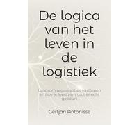 De logica van het leven in de logistiek: Waarom organisaties vastlopen en hoe je leert zien wat er echt gebeurt
