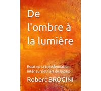 De l'ombre à la lumière: Essai sur la transformation intérieure et l’art de la paix