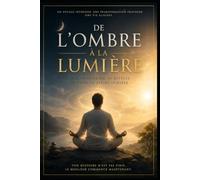 De l'ombre à la lumière: Guérison intérieure et transformation personnelle