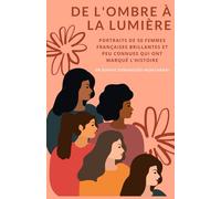 DE L'OMBRE À LA LUMIÈRE : Portraits de 50 Femmes Françaises Brillantes et Peu Connues qui ont Marqué l’Histoire