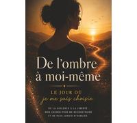 De l'ombre à moi-même: Le jour où je me suis choisie