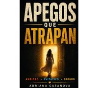 De los apegos: Una comprensión del apego ansioso, seguro y su integración emocional (Los vínculos que nos habitan: una serie sobre el apego, el amor y la libertad emocional)