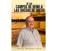 DE LOS CAMPOS DE HENO A LAS RUEDAS DE QUESO: La vida y las lecciones de John Erhardt Wettlaufer