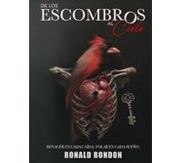 De Los Escombros Al Cielo: RENACER EN CADA CAÍDA, VOLAR EN CADA SUEÑO.