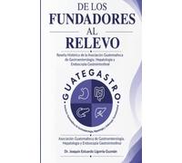 DE LOS FUNDADORES AL RELEVO: RESEÑA HISTÓRICA DE LA ASOCIACIÓN GUATEMALTECA DE GASTROENTEROLOGÍA, HEPATOLOGÍA Y ENDOSCOPÍA GASTROINTESTINAL