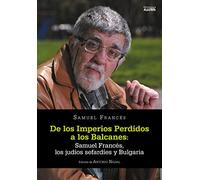 De los imperios perdidos a los balcanes: Samuel Francés, los judíos sefardíes y Bulgaria (Historia y memoria)