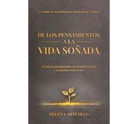 De los pensamientos a la vida soñada: Técnicas atemporales de manifestación y creación consciente