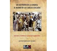 De Los Polvos De La Condesa Al Madrid De Las Cabezas Colgadas - Historias, Sorpresas Y Cotilleos Madrileños
