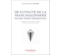 De l'utilité de la franc-maçonnerie en des temps incertains: Un point de vue sur les valeurs et symboles du Rite Ecossais Ancien et Accepté