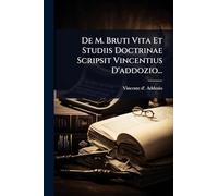 De M. Bruti Vita Et Studiis Doctrinae Scripsit Vincentius D'addozio...
