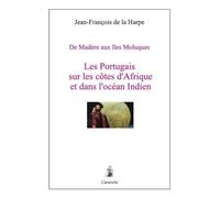 DE MADèRE AUX îLES MOLUQUES: Les Portugais sur les côtes d’Afrique et dans l’océan Indien (1415-1512)