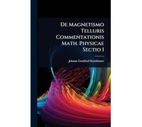 De Magnetismo Telluris Commentationis Math. Physicae Sectio I