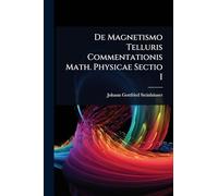De Magnetismo Telluris Commentationis Math. Physicae Sectio I