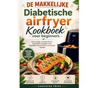 DE MAKKELIJKE Diabetische airfryer Kookboek voor beginners: Eenvoudige, smaakvolle en betaalbare recepten voor Dagelijkse Bloedsuikervriendelijke Keuken
