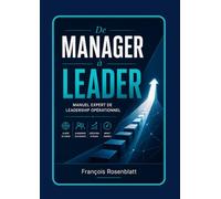 DE MANAGER A LEADER: Méthodes, outils et postures pour développer une autorité juste, engager les équipes et renforcer son leadership opérationnel (AQUA PROXIMA - Référentiel des Centres Aquatiques)