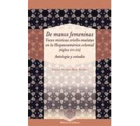 De manos femeninas :voces místicas criollo-mulatas en la Hispanoamérica colonial (siglos XVI-XIX) : antología y estudio: 58 (Biblioteca Indiana)