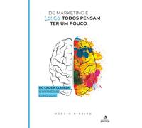 DE MARKETING E LOUCO TODOS PENSAM TER UM POUCO: DO CAOS A CLAREZA O MARKETING COMO GUIA