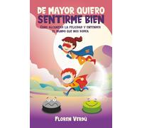DE MAYOR QUIERO SENTIRME BIEN: Cómo alcanzar la felicidad y entender el mundo que nos rodea (EMOCIONES PARA NIÑOS)