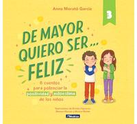 De mayor quiero ser... feliz 3: 6 cuentos para potenciar la positividad y autoestima de los niños (Emociones, valores y hábitos)