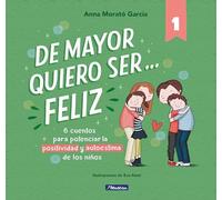 De mayor quiero ser... feliz: 6 cuentos para potenciar la positividad y autoestima de los niños (Emociones, valores y hábitos)