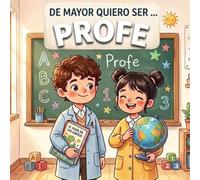 De mayor quiero ser... profe: Cuento infantil sobre que es ser profesor o profesora, escuela, vocación docente y la alegría de enseñar