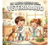De mayor quiero ser... veterinaria/veterinario: Libro infantil para niños y niñas que aman a los animales y quieren aprender, jugar y descubrir cómo cuidarlos