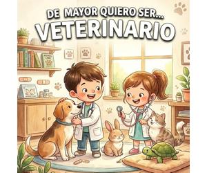 De mayor quiero ser... veterinaria/veterinario: Libro infantil para niños y niñas que aman a los animales y quieren aprender, jugar y descubrir cómo cuidarlos
