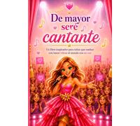 De mayor seré cantante: Un libro inspirador para niñas que sueñan con hacer vibrar el mundo con su voz