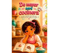 De mayor seré cocinera: Un libro inspirador para niñas que sueñan con crear magia en la cocina