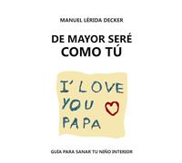 De Mayor Seré Como Tú: Guía Para Sanar Tu Niño Interior